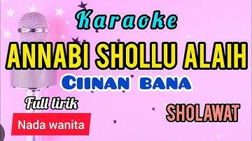 Karaoke sholawat ANNABI SHOLLU ALAIH ( CIINAN BANA ) full lirik nada WANITA