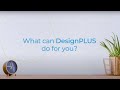What Can DesignPLUS Do For You?