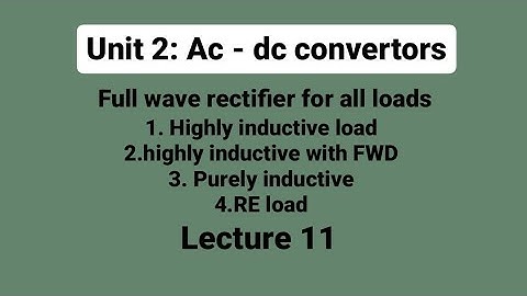 Unit 2 | L11: Full bridge rectifier for all types of loads