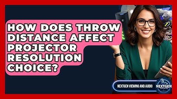 How Does Throw Distance Affect Projector Resolution Choice? - NextGen Viewing and Audio