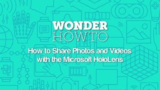 Share Pictures & Videos with the Microsoft HoloLens [How-To]