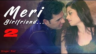 2018 Latest Hindi Song || Singer RKD || Meri Girlfriend 2 || Romantic Song