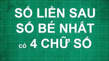 Cách tìm số liền sau số bé nhất có 4 chữ số | toán lớp 1 2 3 4 5