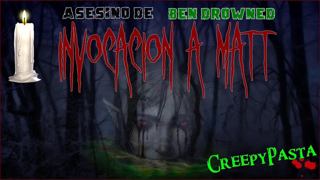 INVOCACION a Matt (Asesino de BEN DROWNED)