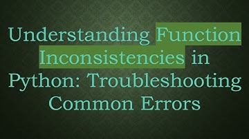 Understanding Function Inconsistencies in Python: Troubleshooting Common Errors