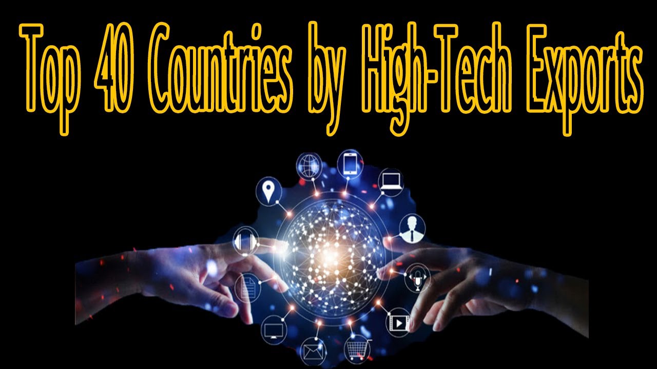 Top 40 Countries by High Tech Exports - YouTube