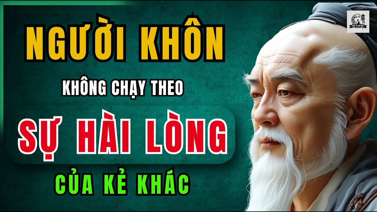 Outline Video CỔ NHÂN DẠY - NGƯỜI KHÔN không chạy theo SỰ HÀI LÒNG của kẻ khác | Triết Lý Sống