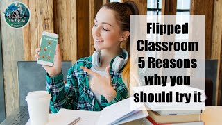 5 Reasons You Should Try the Flipped Classroom Model and Flip Your Class
