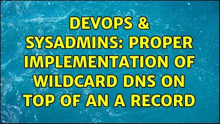 DevOps & SysAdmins: Proper implementation of Wildcard DNS on top of an A record