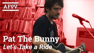 Video thumbnail of "PAT THE BUNNY - Let's Take A Ride Like We Used To | A Fistful Of Vinyl"