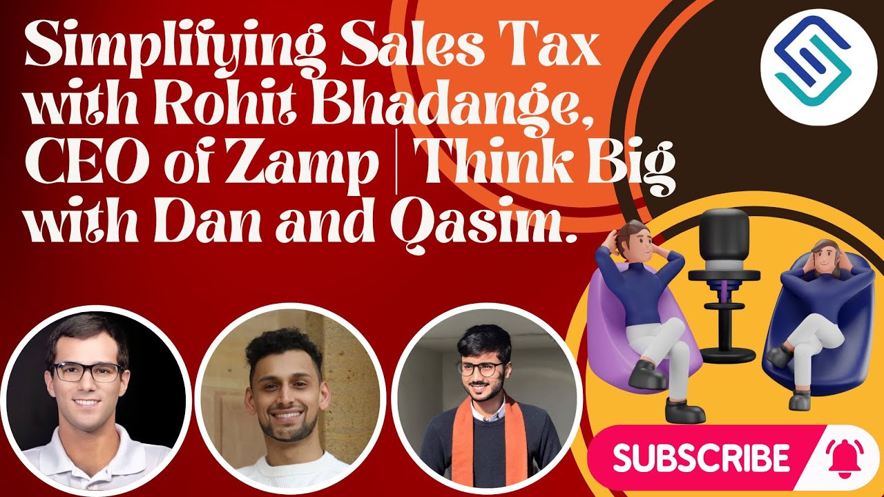 Simplifying Sales Tax with Rohit Bhadange, CEO of Zamp | Think Big with Dan and Qasim.