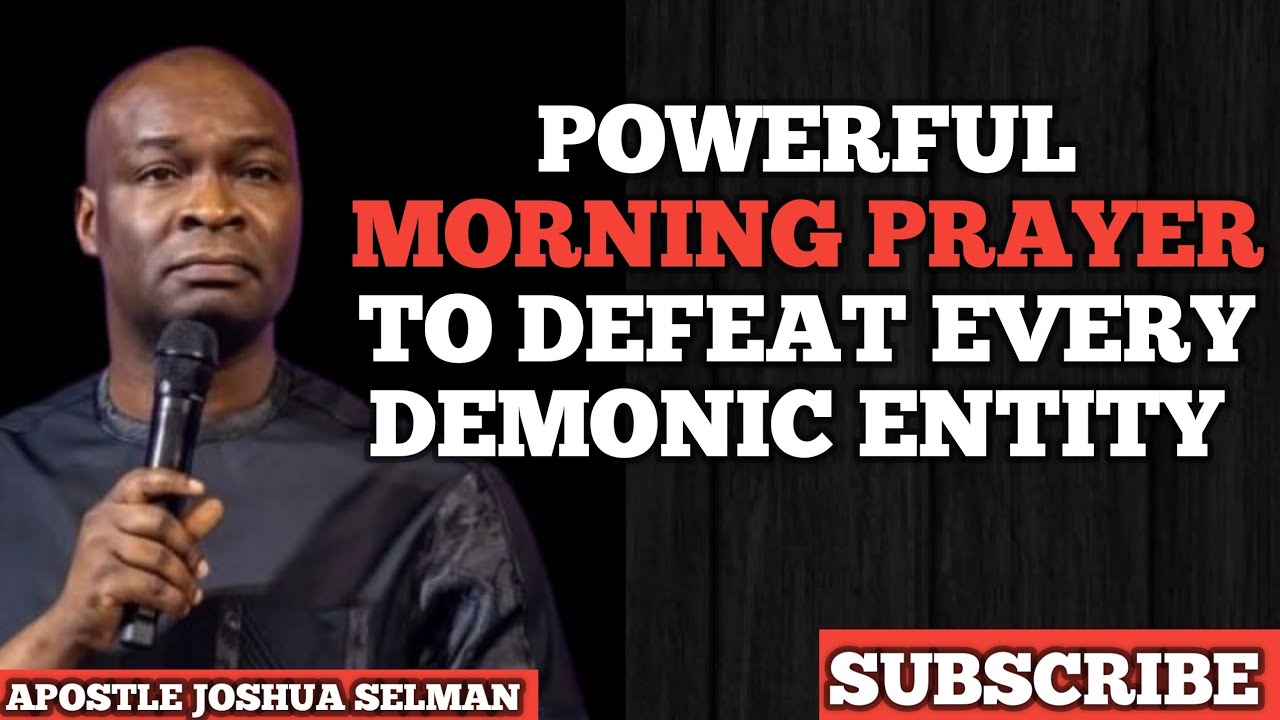 POWERFUL MORNING PRAYER TO DEFEAT EVERY DEMONIC ENTITY || APOSTLE JOSHUA SELMAN 