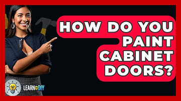 How Do You Paint Cabinet Doors? - LearnToDIY360.com