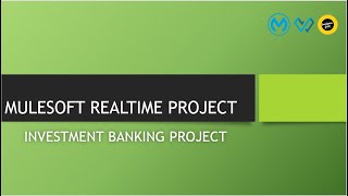 MULESOFT PROJECT SESSION 07 INVESTMENT BANKING MULESOFT REAL TIME PROJECT