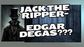 Jack the Ripper- Edgar Degas????