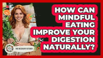 How Can Mindful Eating Improve Your Digestion Naturally? - The Recovery Kitchen