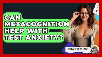 Can Metacognition Help With Test Anxiety? - Ultimate Study Hacks