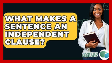 What Makes A Sentence An Independent Clause? - The Language Library