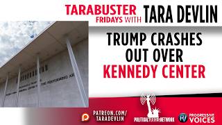 Tarabuster Fridays: Trump Crashes Out Over the Kennedy Center