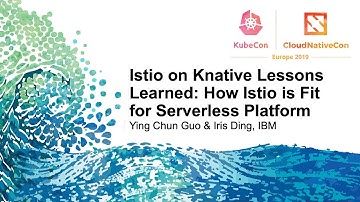 Istio on Knative Lessons Learned: How Istio is Fit for Serverless Platform - Ying Chun Guo