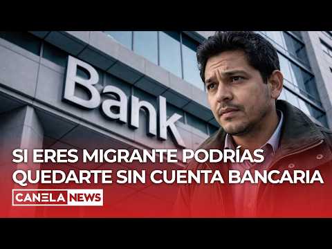 ¿Tu dinero en riesgo por ser migrante?