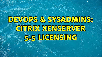 DevOps & SysAdmins: Citrix XenServer 5.5 Licensing (6 Solutions!!)