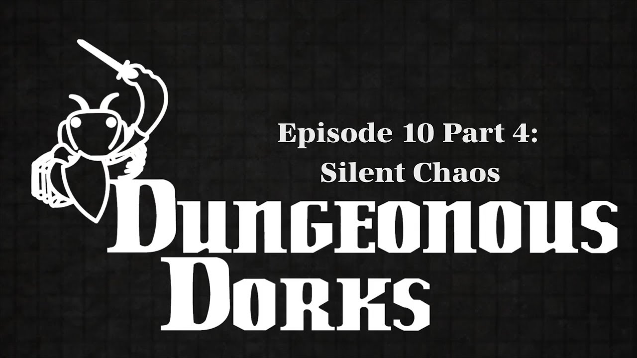 Dungeonous Dorks: EP 10 Part 4 "Silent Chaos"
