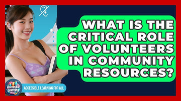 What Is The Critical Role Of Volunteers In Community Resources? - Accessible Learning For All