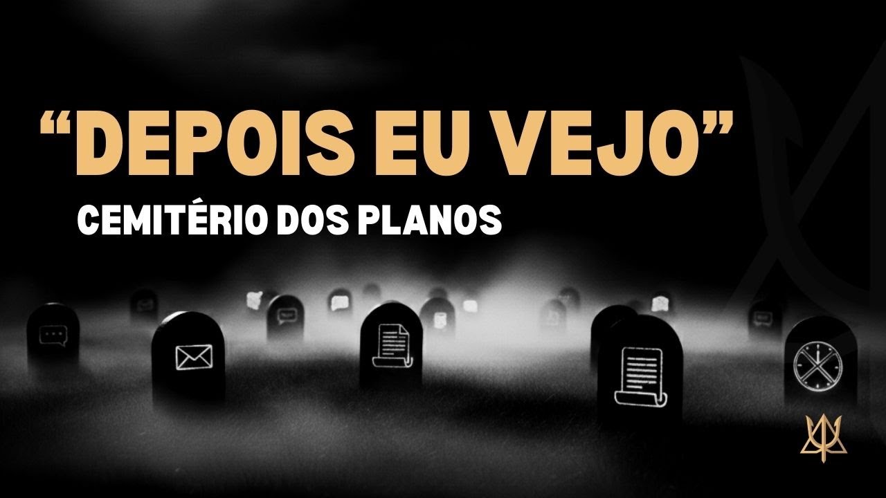 O CICLO DO “DEPOIS EU VEJO” QUE ENTERRA SUA VIDA