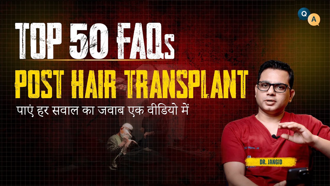 Top 50 Hair Transplant FAQs Answered by Dr. Jangid | Everything You Need to Know