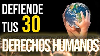 TUS 30 DERECHOS COMO SER HUMANO. CONÓCELOS, Y DEFIÉNDELOS.