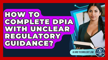 How To Complete DPIA With Unclear Regulatory Guidance? - AI and Technology Law