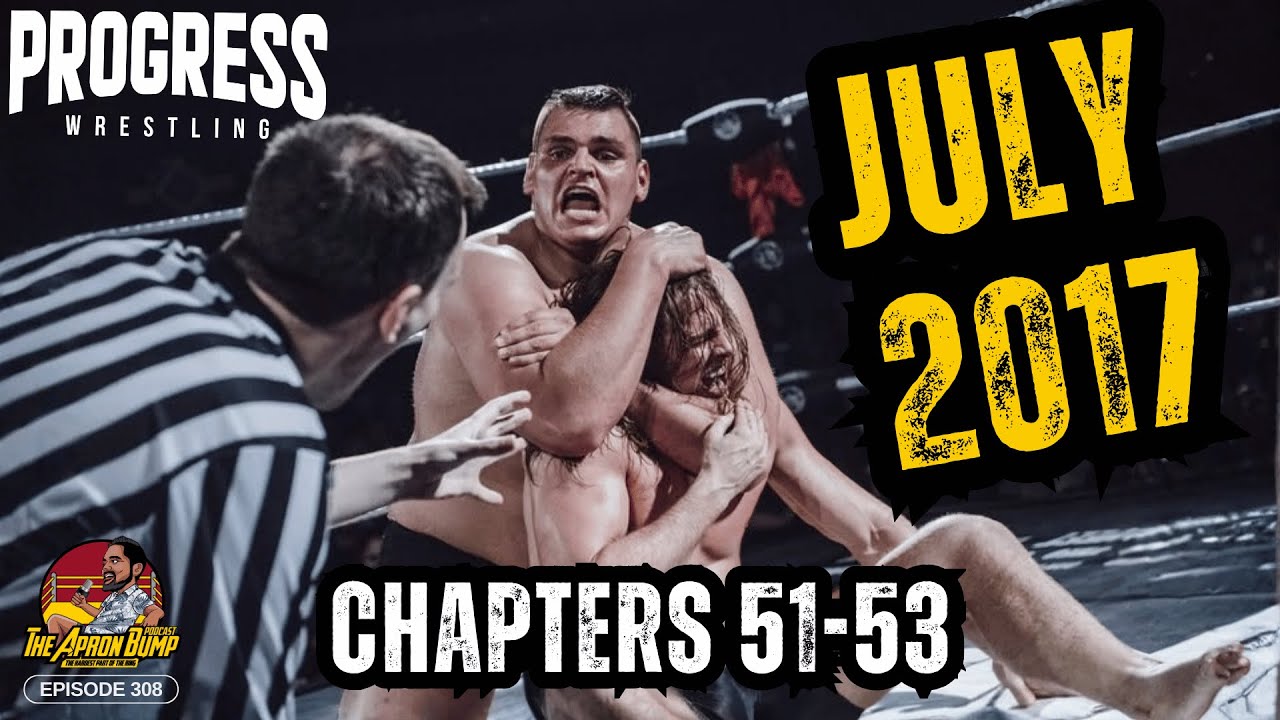 PROGRESS Wrestling: July 2017 (Ch. 51-53) Review | THE APRON BUMP PODCAST - Ep 308