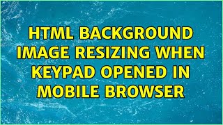 html background image resizing when keypad opened in mobile browser