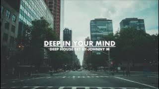Deep In Your Mind | Deep House Set | Winter 2017 Mixed By Johnny M