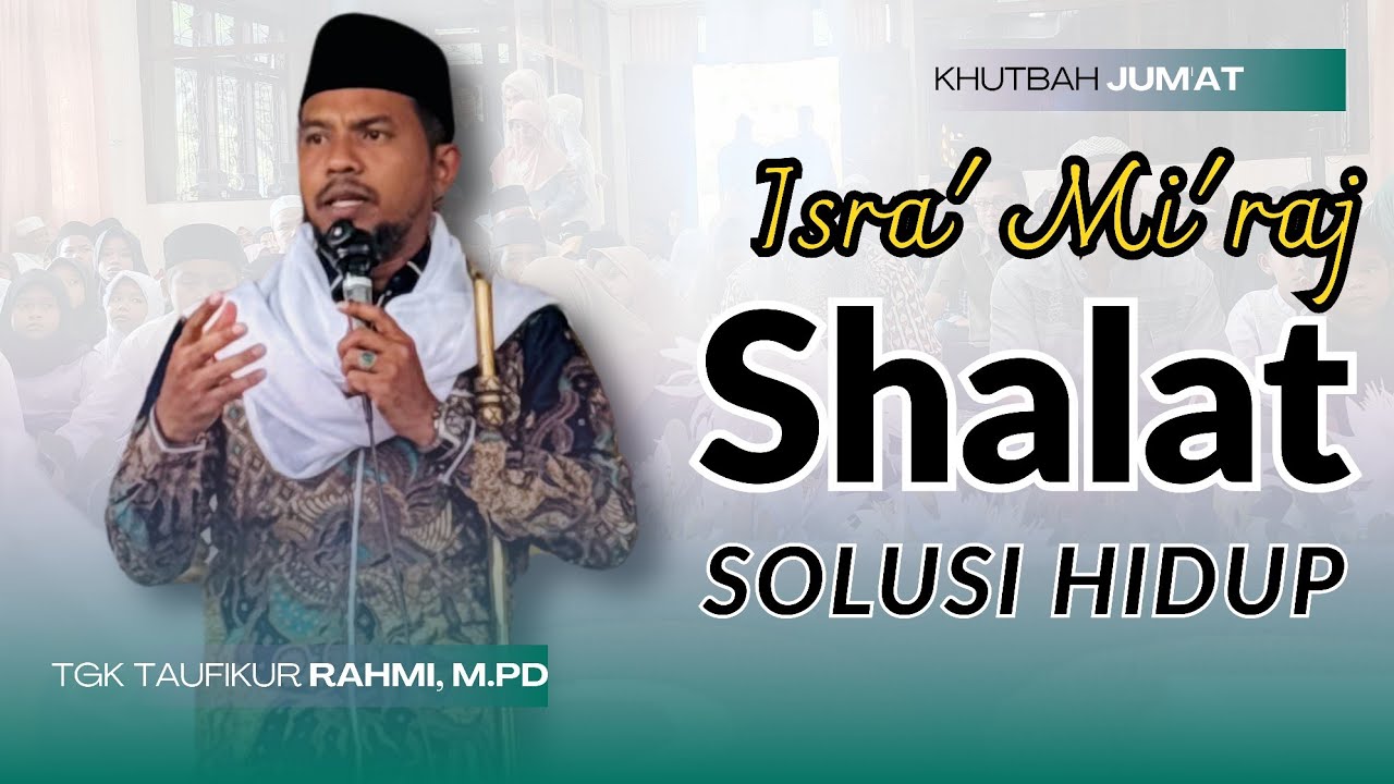 Khutbah Jumat - Jadikan Shalat sebagai Solusi Masalah Hidup | Tgk Taufikur Rahmi, M.Pd