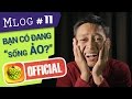 Mlog #11: Bạn có đang... "Sống Ảo?"