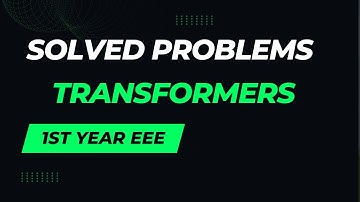 Electrical Sciences |  Single-Phase Transformers | Solved Problems