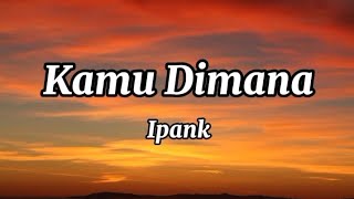 Download Lagu Ipank - Kamu Dimana | Lirik Lagu MP3 Download Lagu Ipank - Kamu Dimana | Lirik Lagu MP3