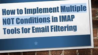 How to Implement Multiple NOT Conditions in IMAP Tools for Email Filtering