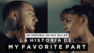 La historia de: MY FAVORITE PART - MAC MILLER ft. ARIANA GRANDE