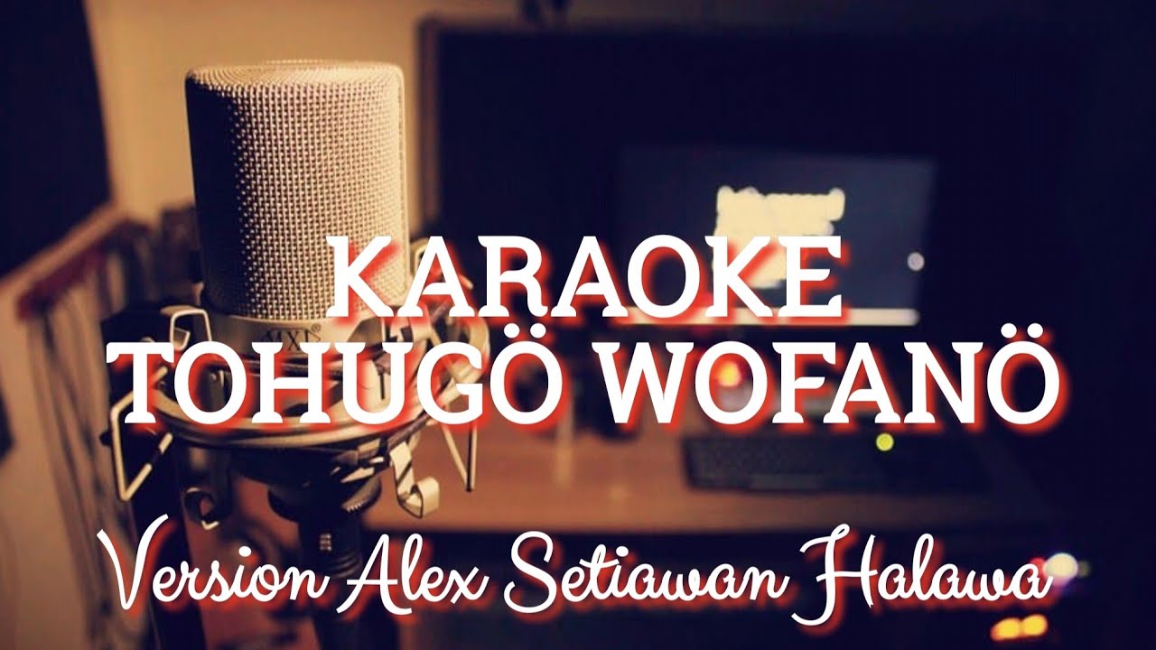 Karaoke Tohugö Wofanö || Version Alex Setiawan Halawa