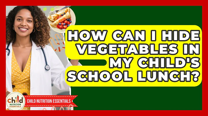 How Can I Hide Vegetables In My Child's School Lunch? - Child Nutrition Essentials