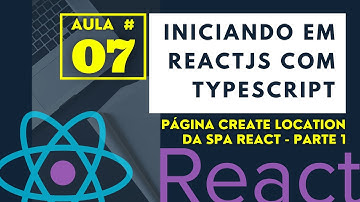 Aula #07 - Create Location - Parte 1 - SPA React - Iniciando em Front-end com ReactJS e Typescript