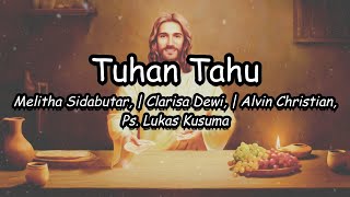 Tuhan Tahu (Lirik) | Melitha Sidabutar, Clarisa Dewi, Alvin Christian \u0026 Ps. Lukas Kusuma