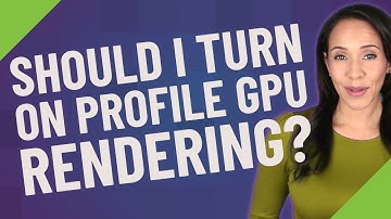 Should I turn on Profile GPU rendering?