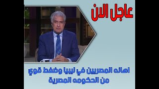 اخبار اليوم مباشر | عاجل | اهانه المصريين في ليبيا وغضب الحكومه المصريه