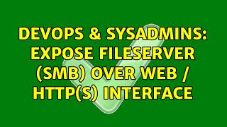 DevOps & SysAdmins: Expose Fileserver (SMB) over WEB / HTTP(S) Interface (4 Solutions!!)