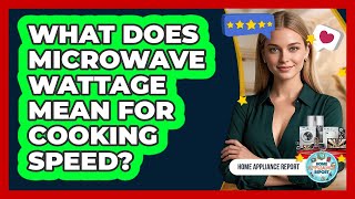 What Does Microwave Wattage Mean For Cooking Speed? - Home Appliance Report