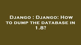 Django : Django: How to dump the database in 1.8?
